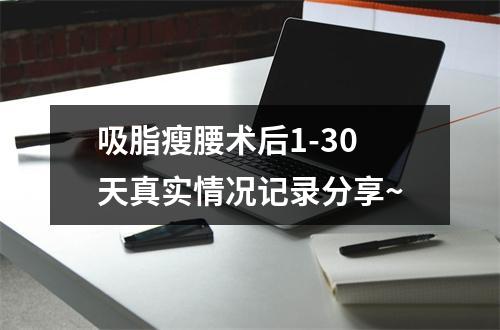 吸脂瘦腰术后1-30天真实情况记录分享~