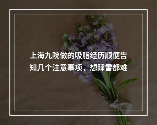 上海九院做的吸脂经历顺便告知几个注意事项，想踩雷都难