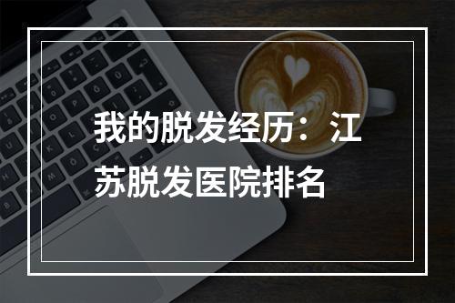 我的脱发经历：江苏脱发医院排名