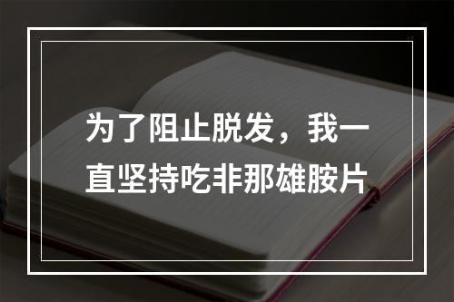 为了阻止脱发，我一直坚持吃非那雄胺片