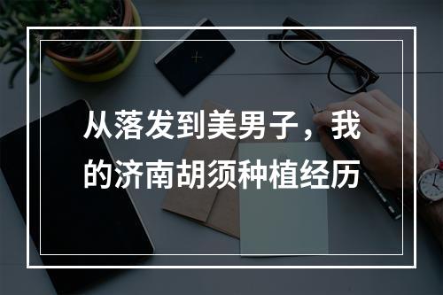 从落发到美男子，我的济南胡须种植经历