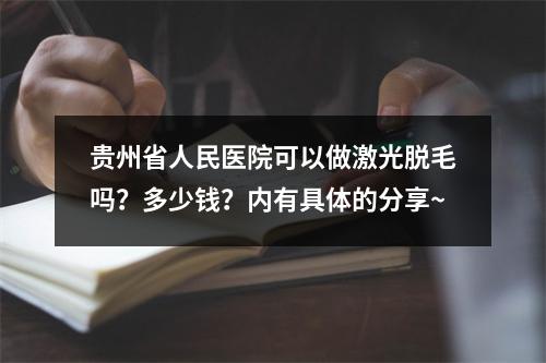 贵州省人民医院可以做激光脱毛吗？多少钱？内有具体的分享~