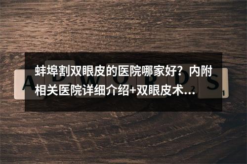 蚌埠割双眼皮的医院哪家好？内附相关医院详细介绍+双眼皮术后果