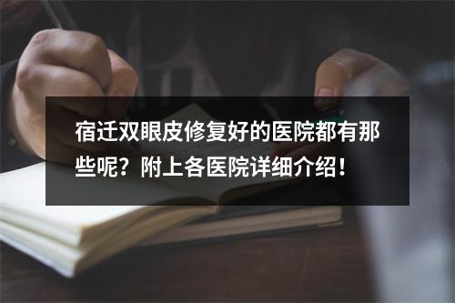 宿迁双眼皮修复好的医院都有那些呢？附上各医院详细介绍！