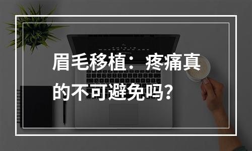 眉毛移植：疼痛真的不可避免吗？