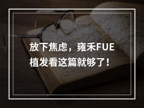 放下焦虑，雍禾FUE植发看这篇就够了！