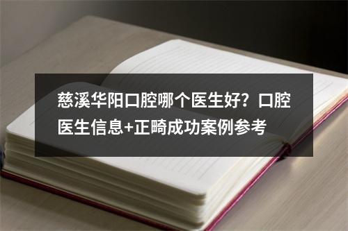 慈溪华阳口腔哪个医生好？口腔医生信息+正畸成功案例参考