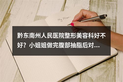 黔东南州人民医院整形美容科好不好？小姐姐做完腹部抽脂后对自己身材特别满意！