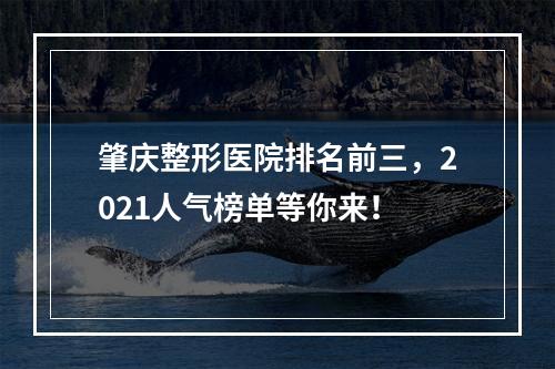 肇庆整形医院排名前三，2021人气榜单等你来！