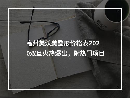 亳州美沃美整形价格表2020双旦火热爆出，附热门项目