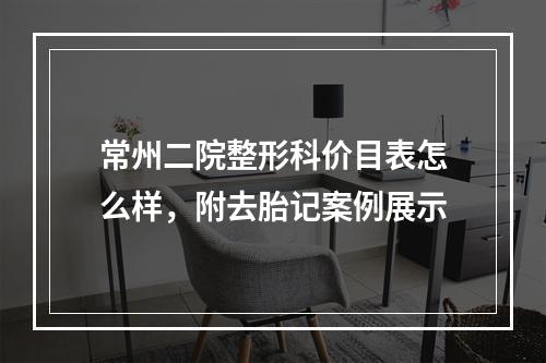 常州二院整形科价目表怎么样，附去胎记案例展示