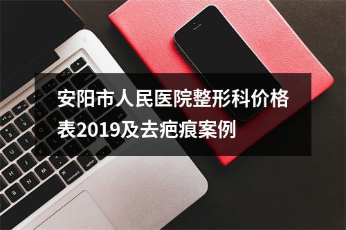 安阳市人民医院整形科价格表2019及去疤痕案例