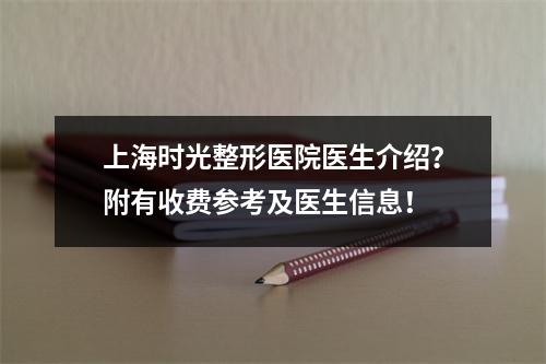 上海时光整形医院医生介绍？附有收费参考及医生信息！