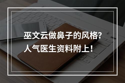 巫文云做鼻子的风格？人气医生资料附上！