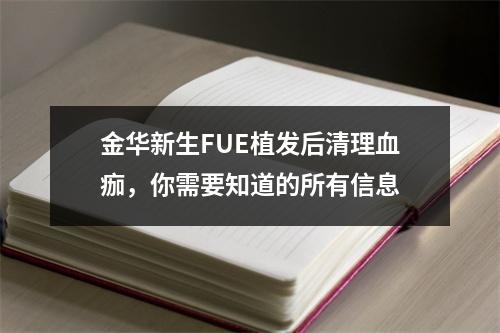 金华新生FUE植发后清理血痂，你需要知道的所有信息