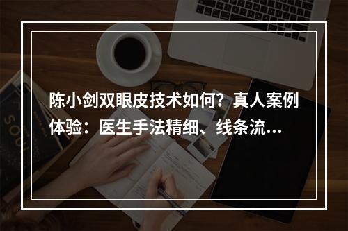 陈小剑双眼皮技术如何？真人案例体验：医生手法精细、线条流畅！