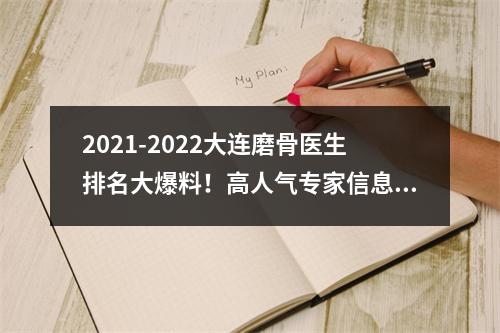 2021-2022大连磨骨医生排名大爆料！高人气专家信息！你pick哪位呢？