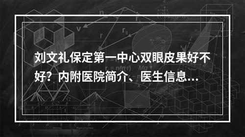 刘文礼保定第一中心双眼皮果好不好？内附医院简介、医生信息、双眼皮案例