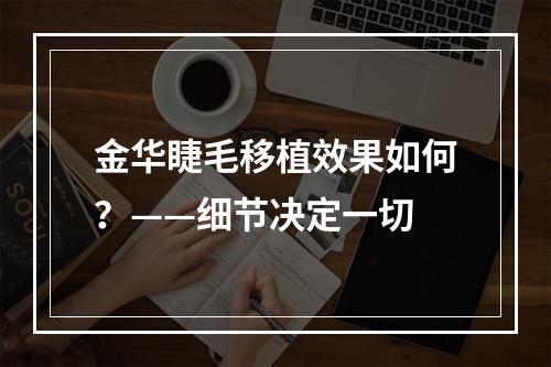 金华睫毛移植效果如何？——细节决定一切