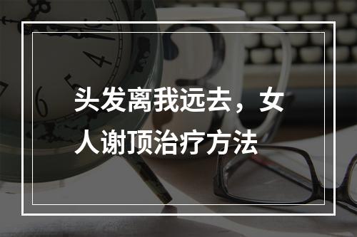 头发离我远去，女人谢顶治疗方法