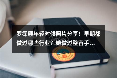 罗霈颖年轻时候照片分享！早期都做过哪些行业？她做过整容手术吗？