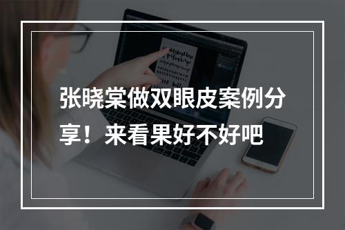 张晓棠做双眼皮案例分享！来看果好不好吧