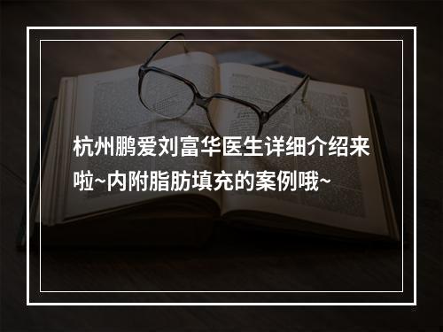 杭州鹏爱刘富华医生详细介绍来啦~内附脂肪填充的案例哦~