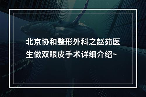 北京协和整形外科之赵茹医生做双眼皮手术详细介绍~