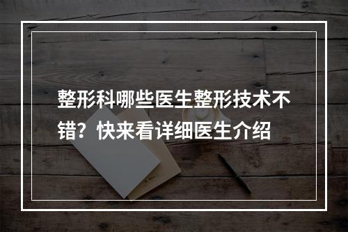 整形科哪些医生整形技术不错？快来看详细医生介绍