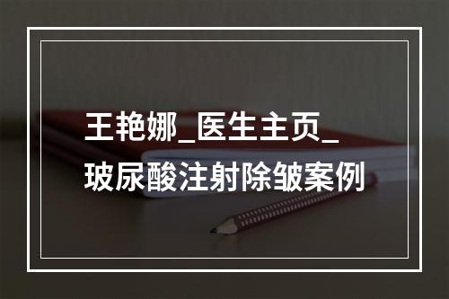 王艳娜_医生主页_玻尿酸注射除皱案例