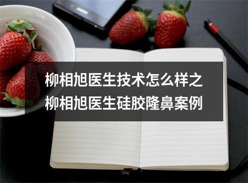 柳相旭医生技术怎么样之柳相旭医生硅胶隆鼻案例