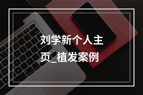 刘学新个人主页_植发案例