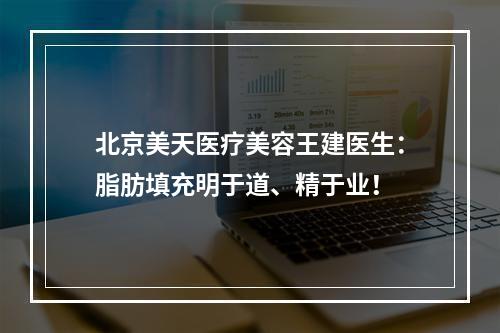 北京美天医疗美容王建医生：脂肪填充明于道、精于业！