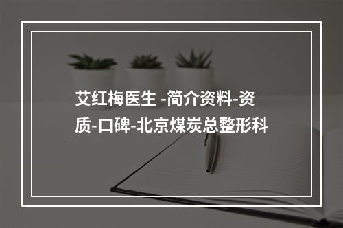 艾红梅医生 -简介资料-资质-口碑-北京煤炭总整形科