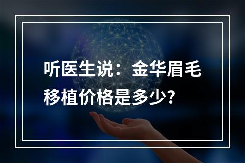 听医生说：金华眉毛移植价格是多少？