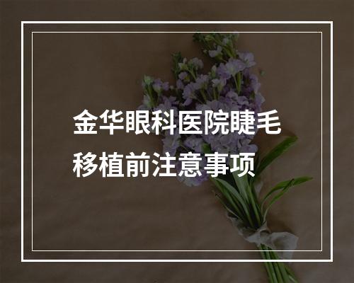 金华眼科医院睫毛移植前注意事项