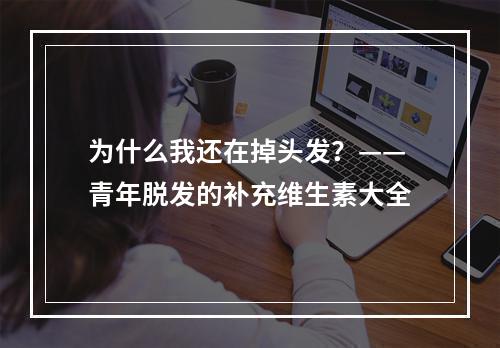 为什么我还在掉头发？——青年脱发的补充维生素大全