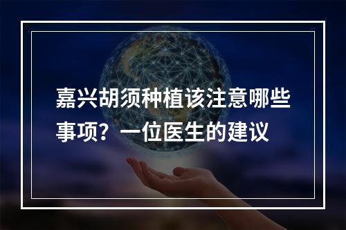 嘉兴胡须种植该注意哪些事项？一位医生的建议