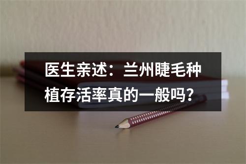 医生亲述：兰州睫毛种植存活率真的一般吗？