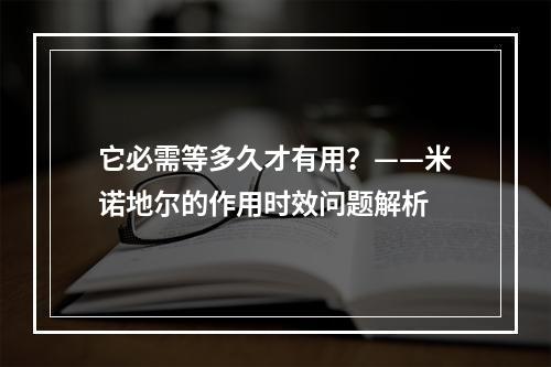 它必需等多久才有用？——米诺地尔的作用时效问题解析