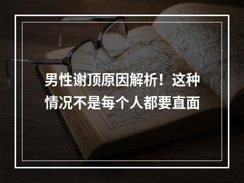 男性谢顶原因解析！这种情况不是每个人都要直面