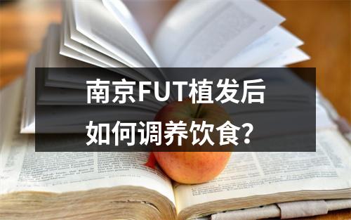 南京FUT植发后如何调养饮食？