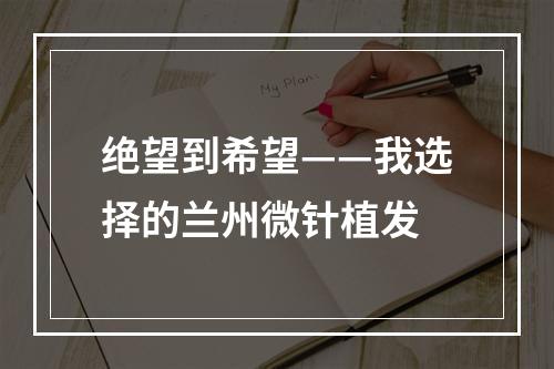 绝望到希望——我选择的兰州微针植发