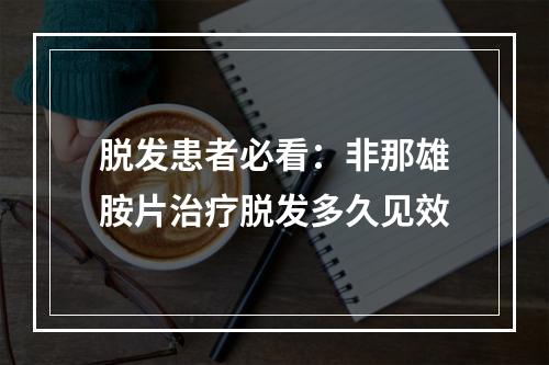 脱发患者必看：非那雄胺片治疗脱发多久见效