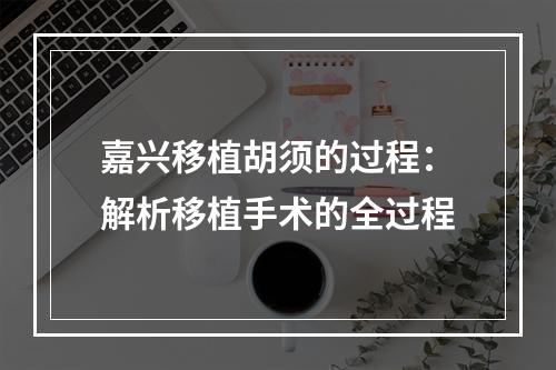 嘉兴移植胡须的过程：解析移植手术的全过程