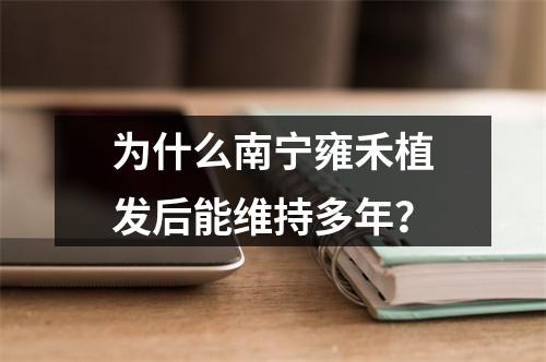 为什么南宁雍禾植发后能维持多年？