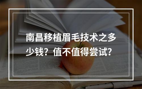 南昌移植眉毛技术之多少钱？值不值得尝试？