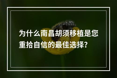 为什么南昌胡须移植是您重拾自信的最佳选择？