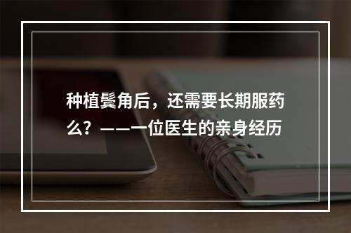 种植鬓角后，还需要长期服药么？——一位医生的亲身经历