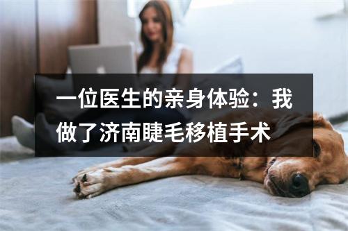 一位医生的亲身体验：我做了济南睫毛移植手术